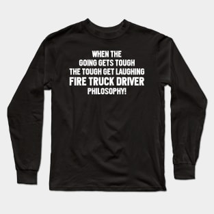 Fire Truck Driver Philosophy! Long Sleeve T-Shirt